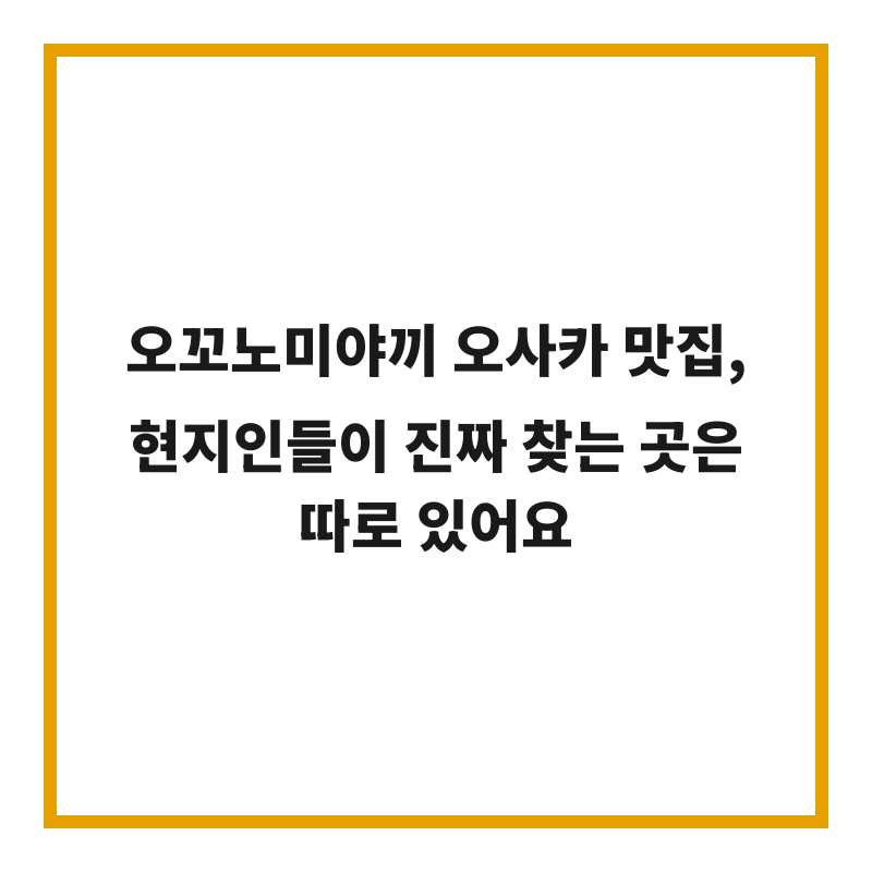 오꼬노미야끼 오사카 맛집, 현지인들이 진짜 찾는 곳은 따로 있어요