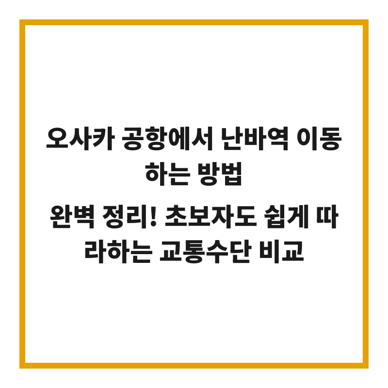 오사카 공항에서 난바역 이동하는 방법 완벽 정리! 초보자도 쉽게 따라하는 교통수단 비교