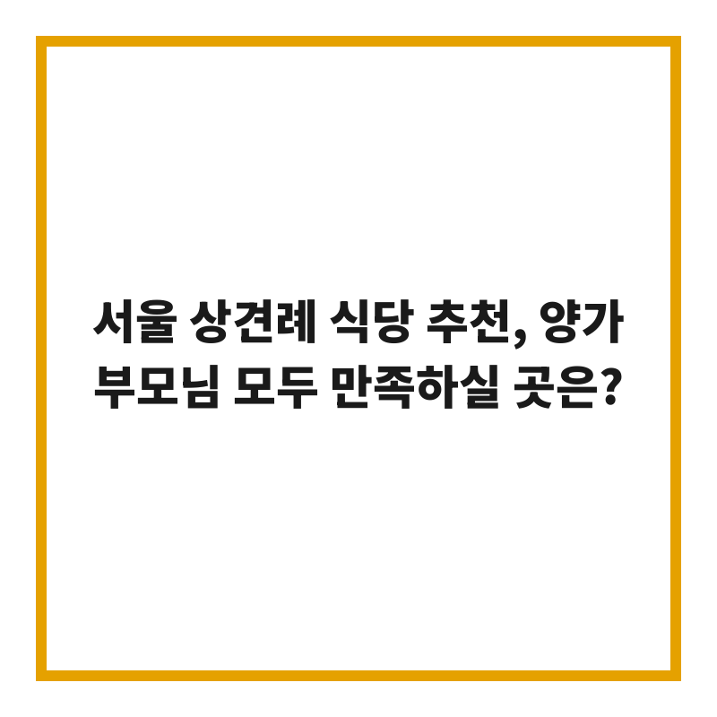 서울 상견례 식당 추천, 양가 부모님 모두 만족하실 곳은?